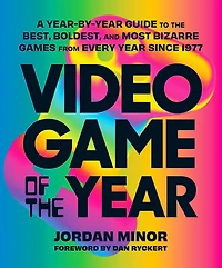 Video Game of the Year: A Year-by-Year Guide to Best, Boldest, and Most Bizarre Games from Every Year Since 1977