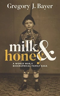 Milk and Honey: A World War II Biographical Family Saga