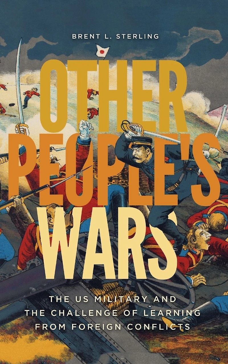 Other People's Wars: the US Military and Challenge of Learning from Foreign Conflicts