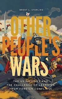 Other People's Wars: the US Military and Challenge of Learning from Foreign Conflicts
