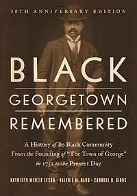 Black Georgetown Remembered: A History of Its Community from the Founding "The Town George" 1751 to Present Day, 30th Anniversary Edition
