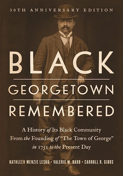 Black Georgetown Remembered: A History of Its Community from the Founding "The Town George" 1751 to Present Day, 30th Anniversary Edition