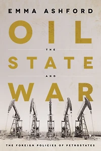 Oil, The State, and War: Foreign Policies of Petrostates