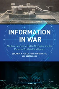 Information War: Military Innovation, Battle Networks, and the Future of Artificial Intelligence