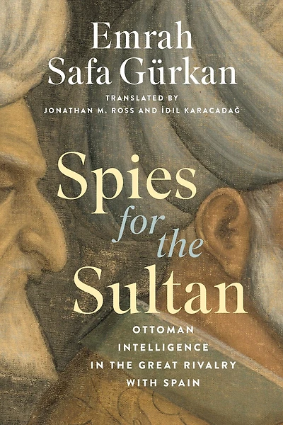 Spies for the Sultan: Ottoman Intelligence Great Rivalry with Spain