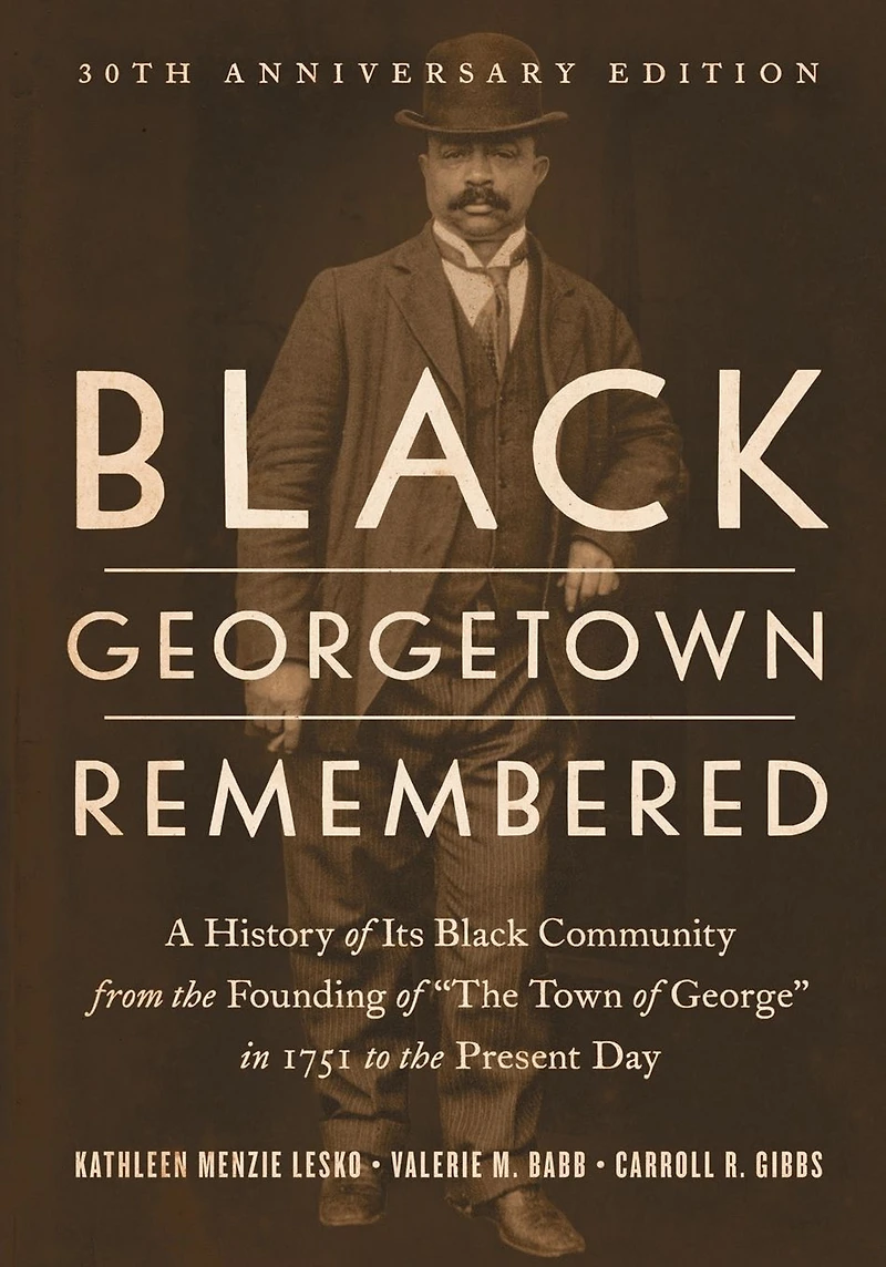 Black Georgetown Remembered: A History of Its Community from the Founding "The Town George" 1751 to Present Day, 30th Anniversary Edition