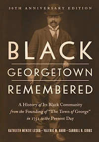 Black Georgetown Remembered: A History of Its Community from the Founding "The Town George" 1751 to Present Day, 30th Anniversary Edition