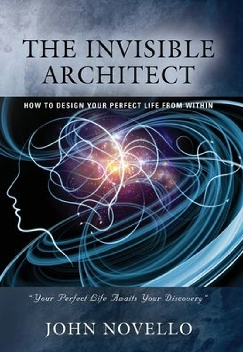 The Invisible Architect: How to Design Your Perfect Life From Within