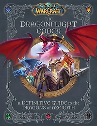 World of Warcraft: the Dragonflight Codex: (A Definitive Guide to Dragons Azeroth)