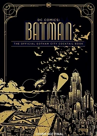 Gotham City Cocktails: Official Handcrafted Food & Drinks From the World of Batman
