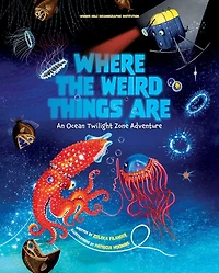 Where the Weird Things Are: An Ocean Twilight Zone Adventure (Marine Life Books for Kids, Educational Kids)