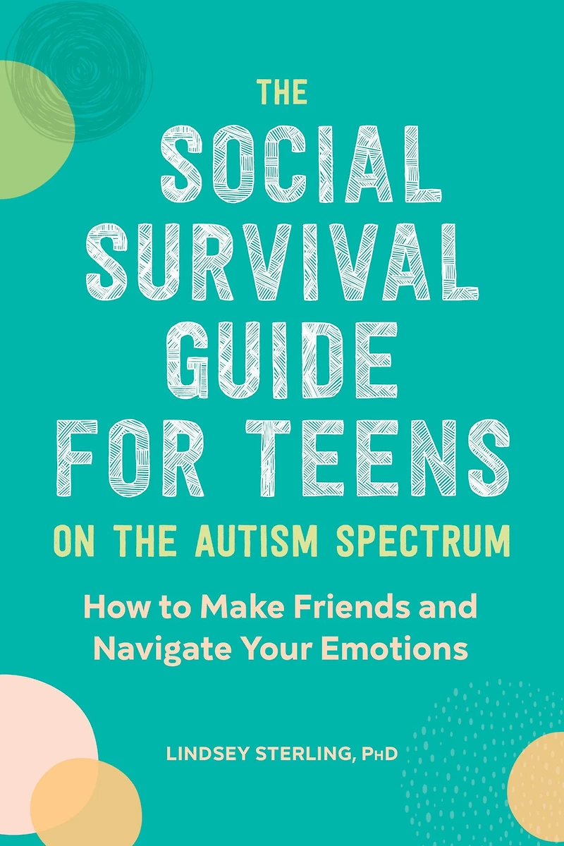 the Social Survival Guide for Teens on Autism Spectrum: How to Make Friends and Navigate Your Emotions