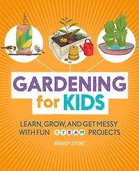 Gardening for Kids: Learn, Grow, and Get Messy with Fun STEAM Projects