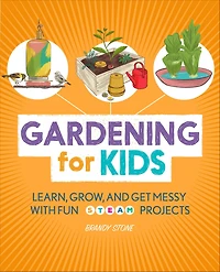 Gardening for Kids: Learn, Grow, and Get Messy with Fun STEAM Projects
