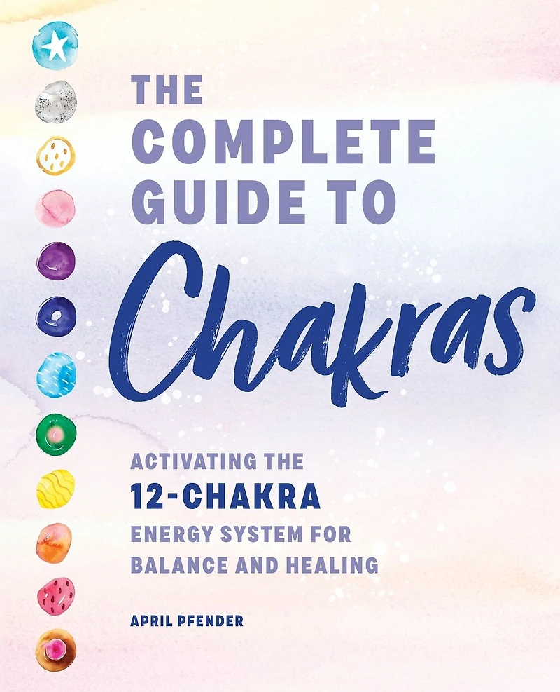 the Complete Guide to Chakras: Activating 12-Chakra Energy System for Balance and Healing