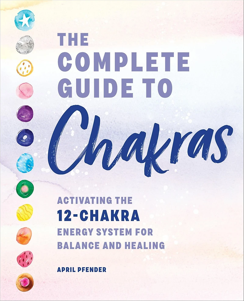 the Complete Guide to Chakras: Activating 12-Chakra Energy System for Balance and Healing