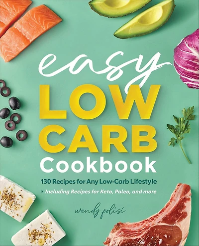 The Easy Low-Carb Cookbook: 130 Recipes for Any Lifestyle