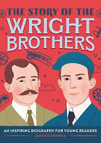 the Story of Wright Brothers: An Inspiring Biography for Young Readers