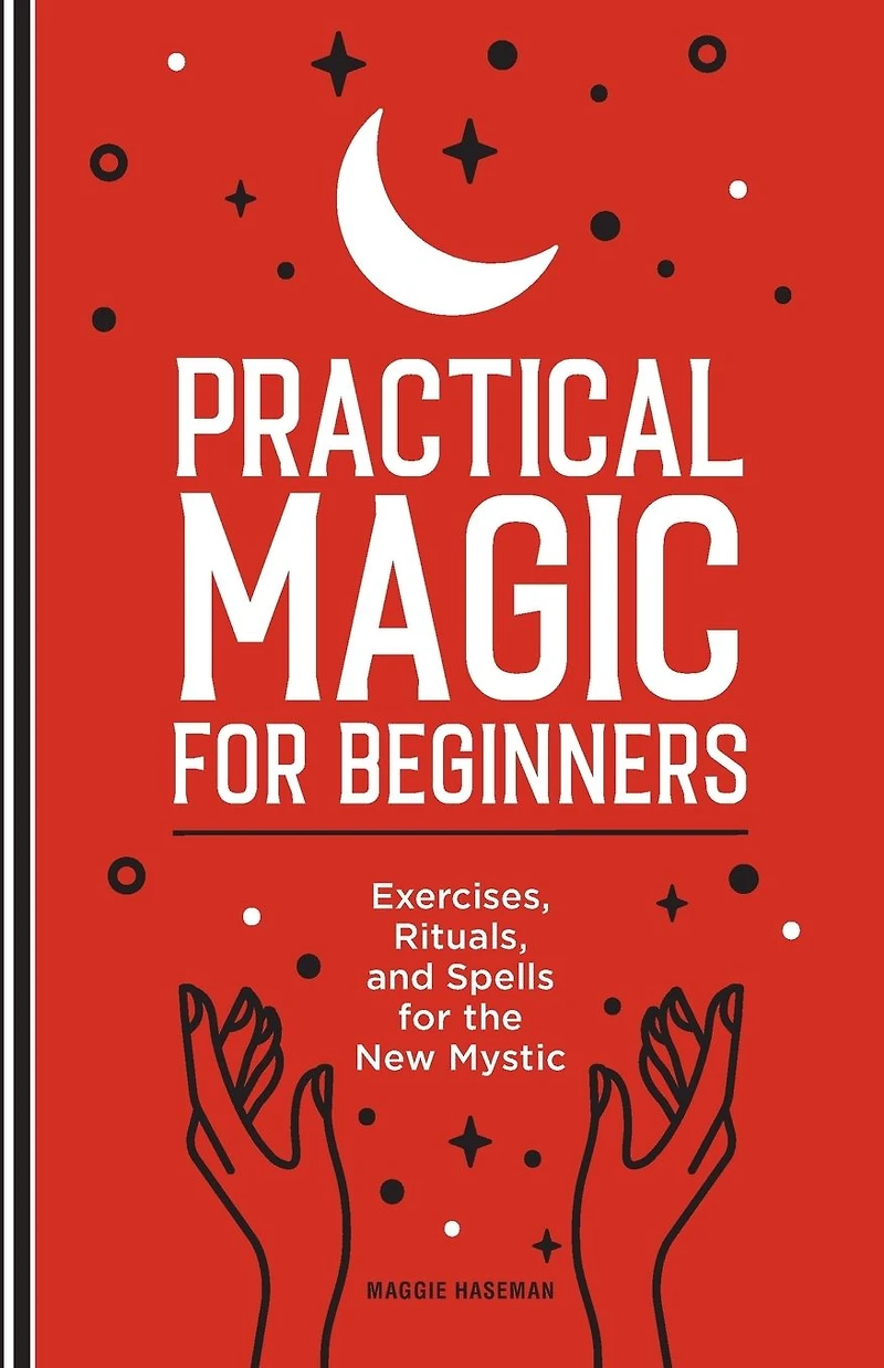 Practical Magic for Beginners: Exercises, Rituals, and Spells the New Mystic