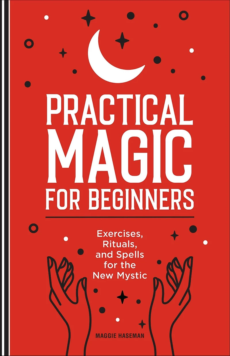 Practical Magic for Beginners: Exercises, Rituals, and Spells the New Mystic