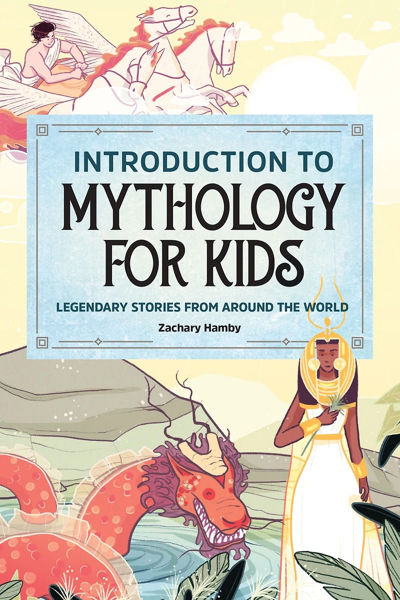 Introduction to Mythology for Kids: Legendary Stories from Around the World