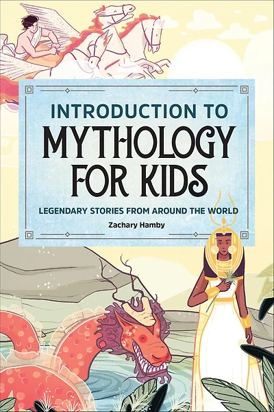 Introduction to Mythology for Kids: Legendary Stories from Around the World