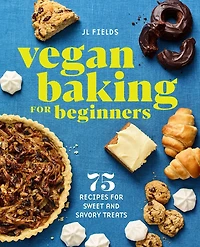 Vegan Baking for Beginners: 75 Recipes Sweet and Savory Treats