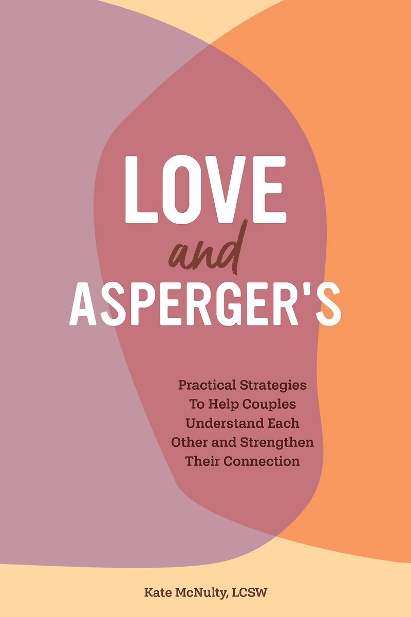 Love and Asperger's: Practical Strategies To Help Couples Understand Each Other Strengthen Their Connection