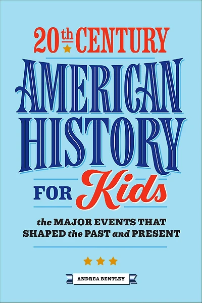 20th Century American History for Kids: the Major Events that Shaped Past and Present