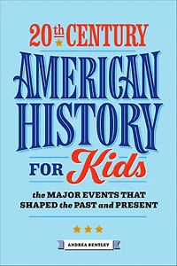 20th Century American History for Kids: the Major Events that Shaped Past and Present