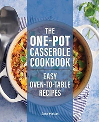 The One-Pot Casserole Cookbook: Easy Oven-to-Table Recipes