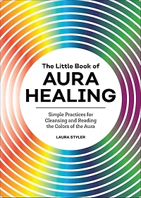 the Little Book of Aura Healing: Simple Practices for Cleansing and Reading Colors