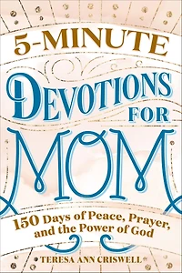 5-Minute Devotions for Mom: 150 Days of Peace, Prayer, and the Power God