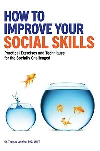 How to Improve Your Social Skills: Practical Exercises and Techniques for the Socially Challenged