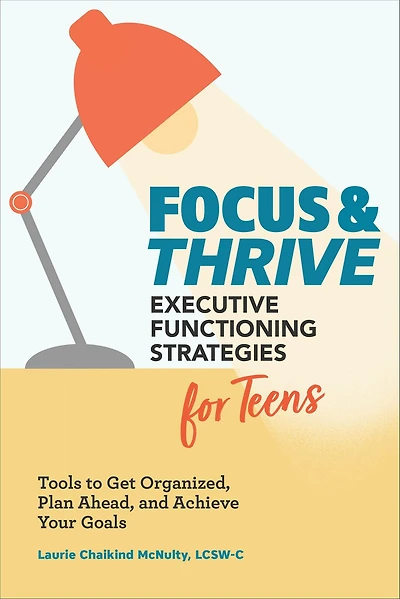 Focus & Thrive: Executive Functioning Strategies for Teens: Tools to Get Organized, Plan Ahead, and Achieve Your Goals