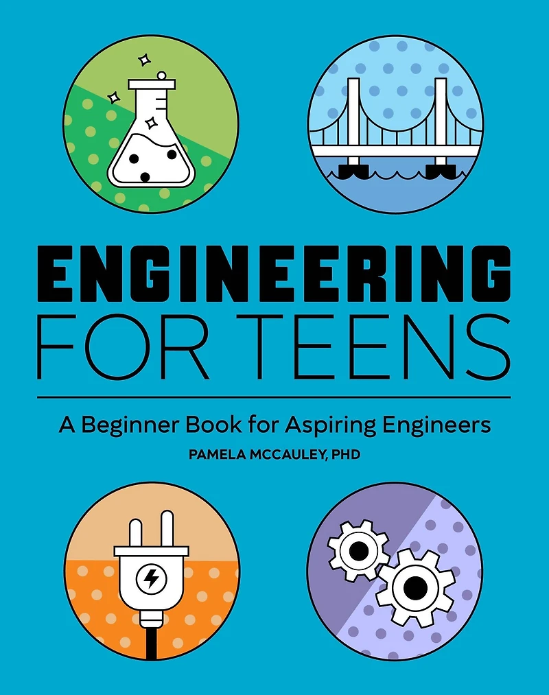 Engineering for Teens: A Beginner Book Aspiring Engineers
