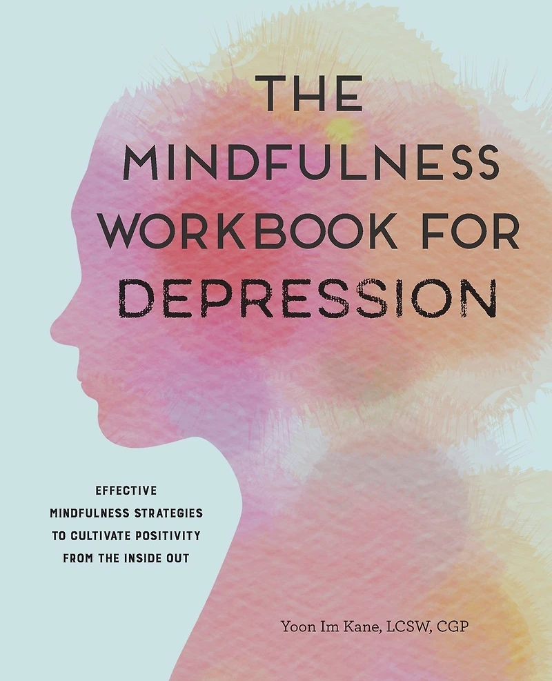 the Mindfulness Workbook for Depression: Effective Strategies to Cultivate Positivity from Inside Out