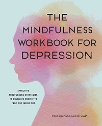 the Mindfulness Workbook for Depression: Effective Strategies to Cultivate Positivity from Inside Out