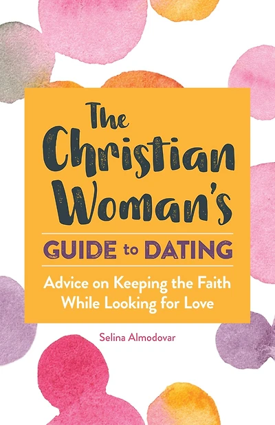 the Christian Woman's Guide to Dating: Advice on Keeping Faith While Looking for Love
