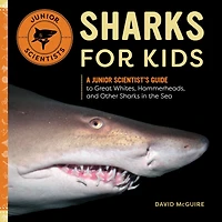 Sharks for Kids: A Junior Scientist's Guide to Great Whites, Hammerheads, and Other the Sea