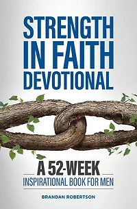 Strength Faith Devotional: A 52-Week Inspirational Book for Men