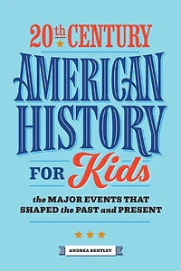 20th Century American History for Kids: the Major Events that Shaped Past and Present