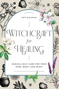 Witchcraft for Healing: Radical Self-Care Your Mind, Body, and Spirit