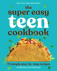 The Super Easy Teen Cookbook: 75 Simple Step-by-Step Recipes