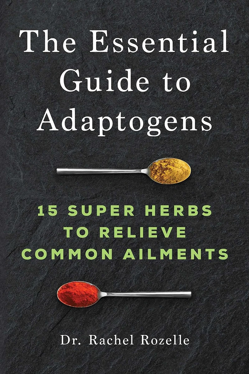 The Essential Guide to Adaptogens: 15 Super Herbs Relieve Common Ailments