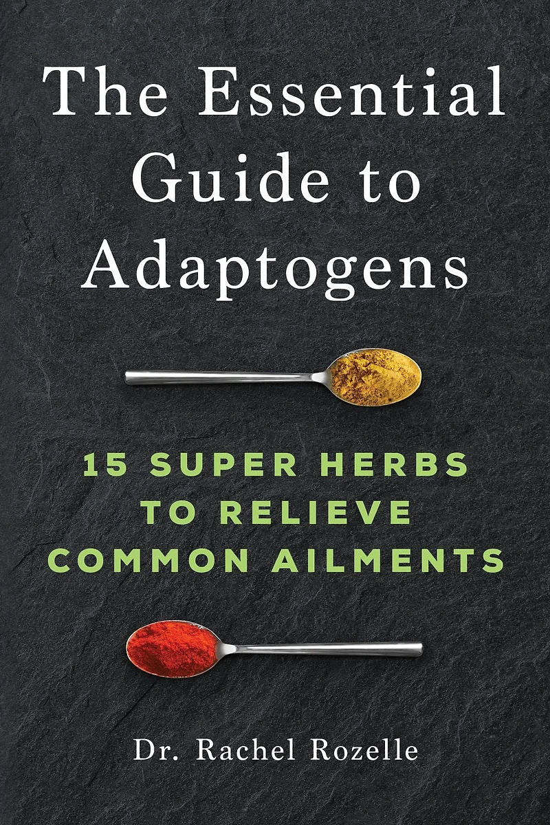 The Essential Guide to Adaptogens: 15 Super Herbs Relieve Common Ailments
