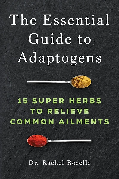 The Essential Guide to Adaptogens: 15 Super Herbs Relieve Common Ailments