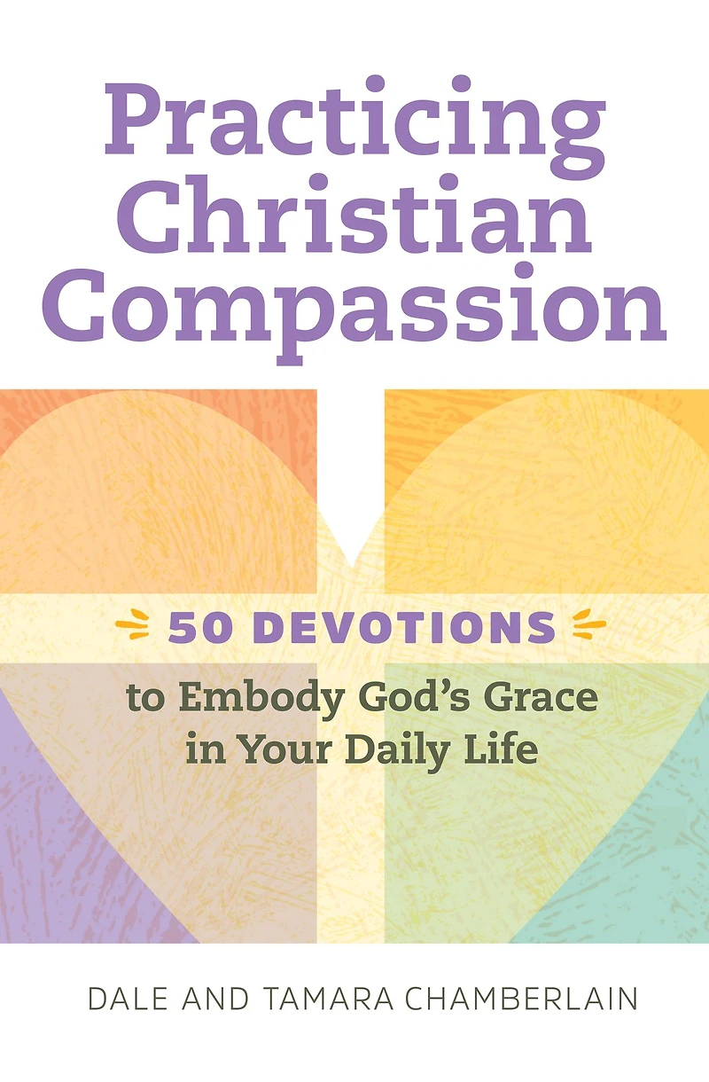 Practicing Christian Compassion: 50 Devotions to Embody God's Grace Your Daily Life
