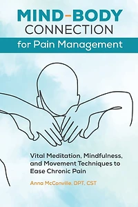 Mind-Body Connection for Pain Management: Vital Meditation, Mindfulness, and Movement Techniques to Ease Chronic