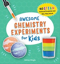 Awesome Chemistry Experiments for Kids: 40 STEAM Science Projects and Why They Work
